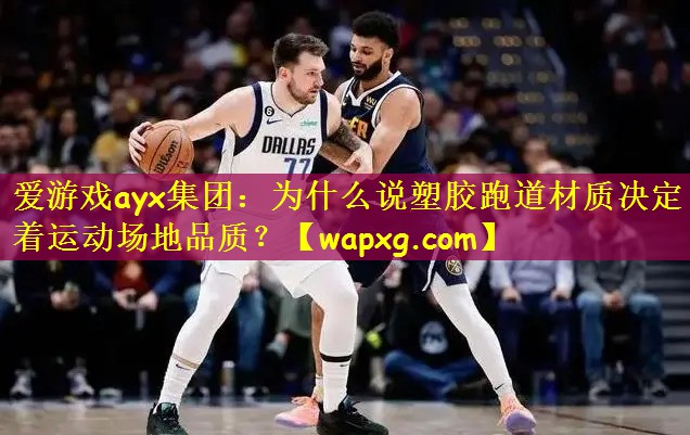 爱游戏ayx集团:为什么说塑胶跑道材质决定着运动场地品质?
