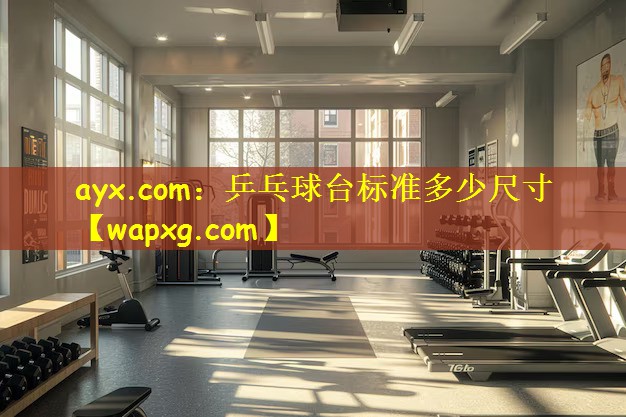 ayx.com:乒乓球台标准多少尺寸