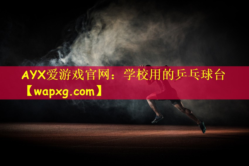 AYX爱游戏官网:学校用的乒乓球台
