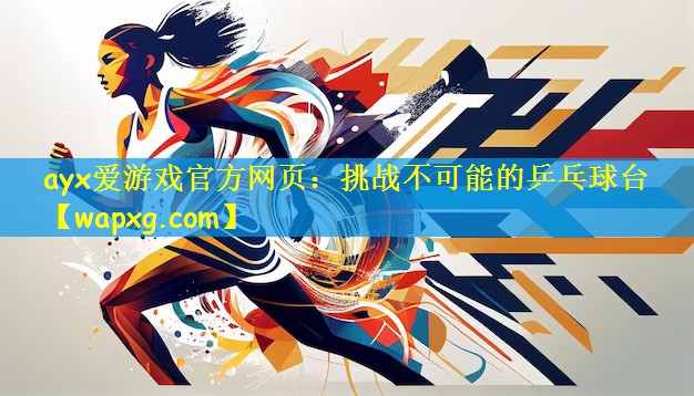 ayx爱游戏官方网页:挑战不可能的乒乓球台