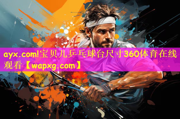 ayx.com!宝贝儿乒乓球台尺寸360体育在线观看