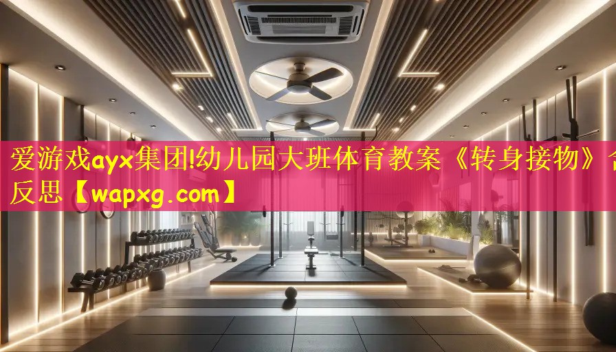 爱游戏ayx集团!幼儿园大班体育教案《转身接物》含反思