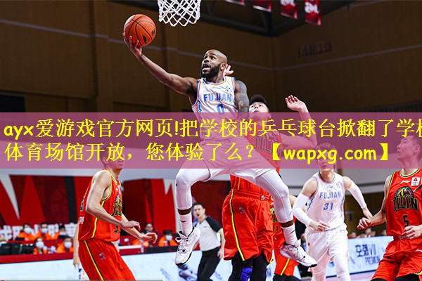 ayx爱游戏官方网页!把学校的乒乓球台掀翻了学校体育场馆开放,您体验了么?
