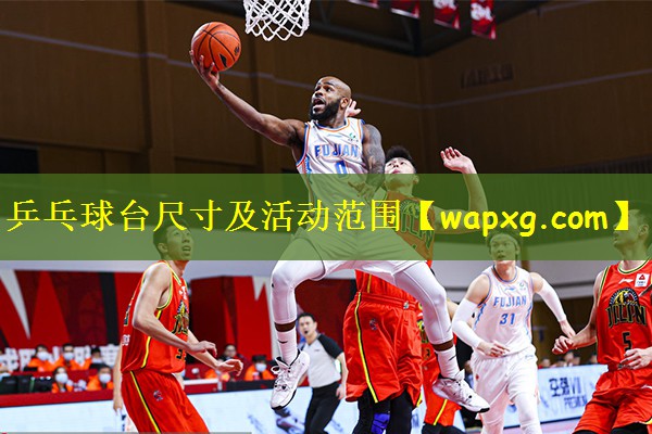 乒乓球台尺寸及活动范围